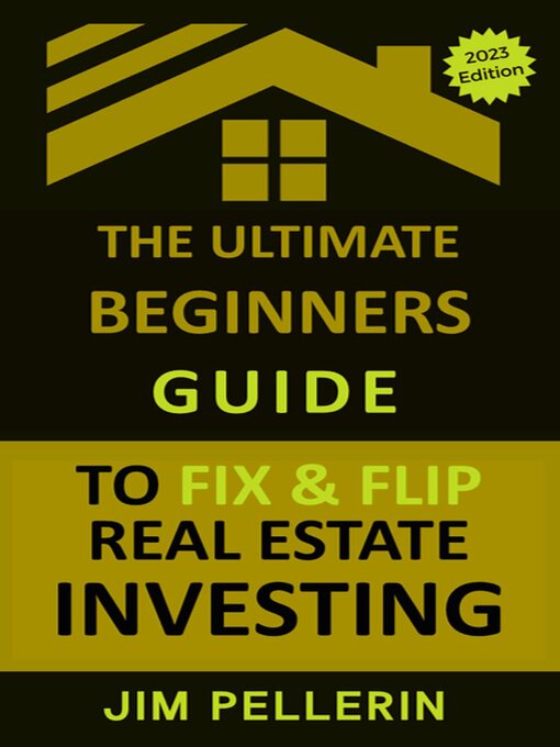 Title details for The Ultimate Beginners Guide to Fix and Flip Real Estate Investing by Jim Pellerin - Available